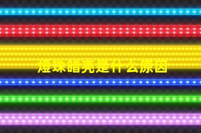 燈珠暗亮是什么原因 led燈珠不亮是什么原因